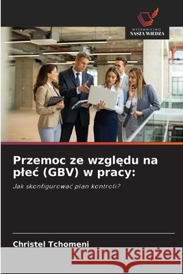 Przemoc ze wzgledu na plec (GBV) w pracy: Tchomeni, Christel 9786209085123 Wydawnictwo Nasza Wiedza - książka