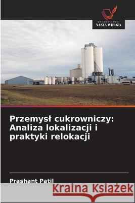 Przemysl cukrowniczy: Analiza lokalizacji i praktyki relokacji Patil, Prashant 9783639834994 Wydawnictwo Nasza Wiedza - książka