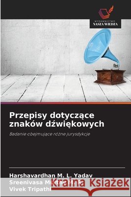 Przepisy dotyczące znaków dźwiękowych Yadav, Harshavardhan M. L., Murthy M. R., Sreenivasa, Tripathi, Vivek 9786209846441 Wydawnictwo Nasza Wiedza - książka