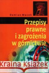 Przepisy prawne i zagrożenia w górnictwie Damian Macek 9788371646317 Śląsk - książka