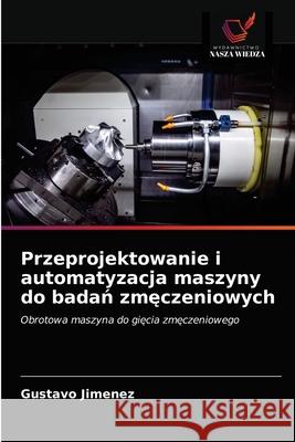 Przeprojektowanie i automatyzacja maszyny do badań zmęczeniowych Gustavo Jimenez 9786203607567 Wydawnictwo Nasza Wiedza - książka