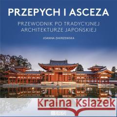 Przepych i asceza. Przewodnik po tradycyjnej architekturze japońskiej ZAKRZEWSKA JOANNA 9788366627475 KIRIN - książka