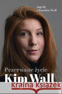 Przerwane życie Kim Wall Wall Ingrid Wall Joachim 9788366555372 Poradnia K - książka