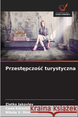 Przestepczosc turystyczna Jakovlev, Zlatko, Koteskli, Cane, Dimitrov, Nikola V. 9786209009228 Wydawnictwo Nasza Wiedza - książka