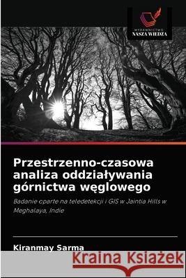 Przestrzenno-czasowa analiza oddzialywania górnictwa węglowego Kiranmay Sarma 9786203373134 Wydawnictwo Nasza Wiedza - książka