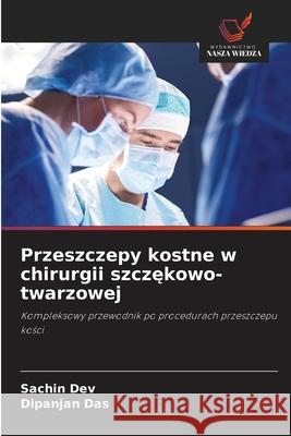Przeszczepy kostne w chirurgii szczekowo-twarzowej DEV, SACHIN, Das, Dipanjan 9786208722005 Wydawnictwo Nasza Wiedza - książka