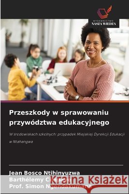 Przeszkody w sprawowaniu przywództwa edukacyjnego NTIHINYUZWA, Jean Bosco, CIMPAYE, Barthélemy, NGENDAKUMANA, Prof. Simon 9786202336833 Wydawnictwo Nasza Wiedza - książka