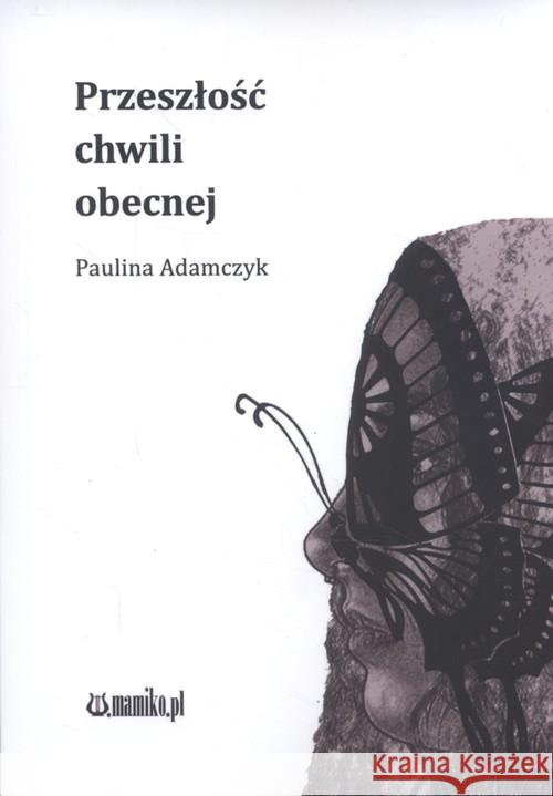 Przeszłość chwili obecnej Adamczyk Paulina 9788365795380 Mamiko - książka