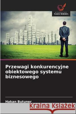 Przewagi konkurencyjne obiektowego systemu biznesowego Butuner, Hakan 9786209220692 Wydawnictwo Nasza Wiedza - książka
