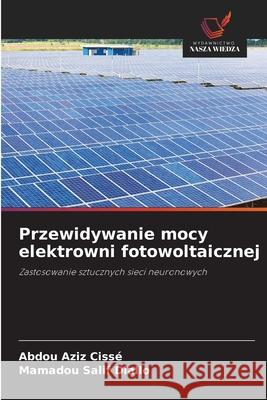 Przewidywanie mocy elektrowni fotowoltaicznej Abdou Aziz Cissé, Mamadou Salif Diallo 9786203354249 Wydawnictwo Nasza Wiedza - książka