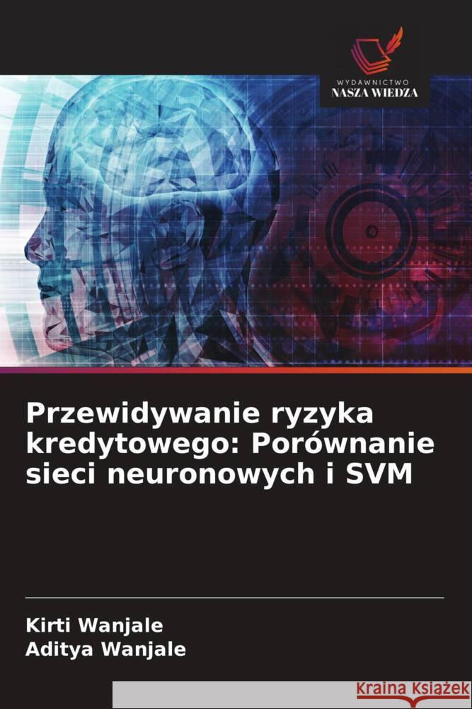 Przewidywanie ryzyka kredytowego: Porównanie sieci neuronowych i SVM Wanjale, Kirti, Wanjale, Aditya 9786208638931 Wydawnictwo Nasza Wiedza - książka