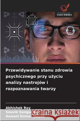 Przewidywanie stanu zdrowia psychicznego przy uzyciu analizy nastrojów i rozpoznawania twarzy Roy, Abhishek, Sengupta, Souvik, Nayak, Aswani Kumar 9786208469832 Wydawnictwo Nasza Wiedza - książka