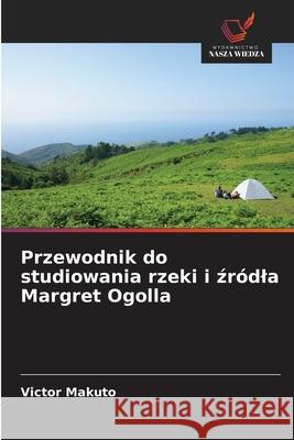 Przewodnik do studiowania rzeki i zródla Margret Ogolla Makuto, Victor 9786208723125 Wydawnictwo Nasza Wiedza - książka
