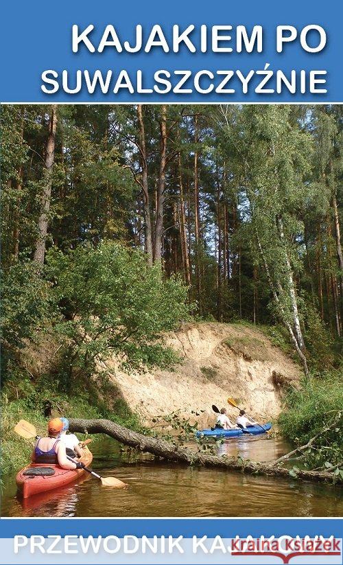 Przewodnik kajakowy. Kajakiem po Suwalszczyźnie Darmichwał Tomasz Jagiełło Jakub Krajewski Tomasz A. 9788366371019 Ciekawe Miejsca - książka