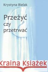 Przeżyć czy przetrwać? Krystyna Bielak 9788382943573 Impuls - książka