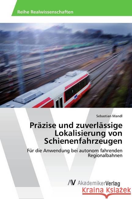 Präzise und zuverlässige Lokalisierung von Schienenfahrzeugen : Für die Anwendung bei autonom fahrenden Regionalbahnen Mandl, Sebastian 9783330511255 AV Akademikerverlag - książka