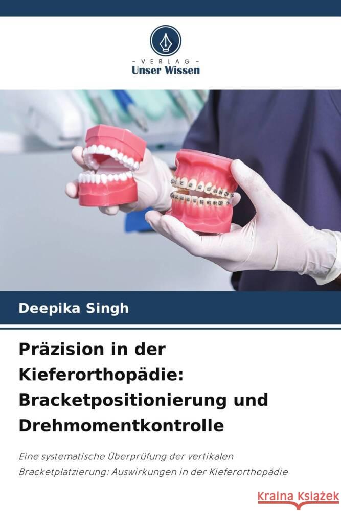 Pr?zision in der Kieferorthop?die: Bracketpositionierung und Drehmomentkontrolle Deepika Singh 9786208146023 Verlag Unser Wissen - książka