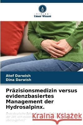 Pr?zisionsmedizin versus evidenzbasiertes Management der Hydrosalpinx. Atef Darwish Dina Darwish 9786205690994 Verlag Unser Wissen - książka
