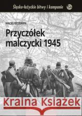 Przyczółek malczycki 1945 Maciej Szczerepa 9788362809141 Archiwum-System - książka