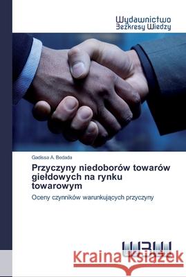 Przyczyny niedoborów towarów gieldowych na rynku towarowym Gadissa A Bedada 9786202448611 Wydawnictwo Bezkresy Wiedzy - książka