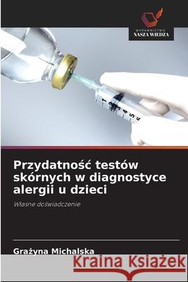 Przydatnosc testów skórnych w diagnostyce alergii u dzieci Michalska, Grazyna 9786209277733 Wydawnictwo Nasza Wiedza - książka