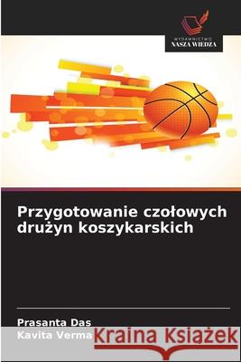 Przygotowanie czolowych druzyn koszykarskich Das, Prasanta, Verma, Kavita 9786208479510 Wydawnictwo Nasza Wiedza - książka