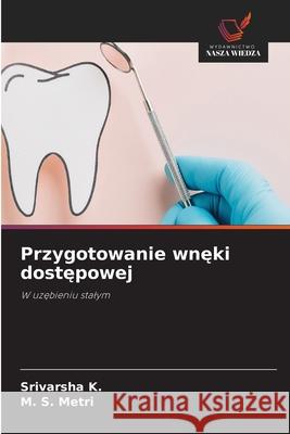 Przygotowanie wneki dostepowej K., Srivarsha, Metri, M. S. 9786208782771 Wydawnictwo Nasza Wiedza - książka