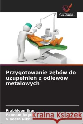 Przygotowanie zebów do uzupelnien z odlewów metalowych Brar, Prabhleen, Bogra, Poonam, Nikhil, Vineeta 9786208673666 Wydawnictwo Nasza Wiedza - książka