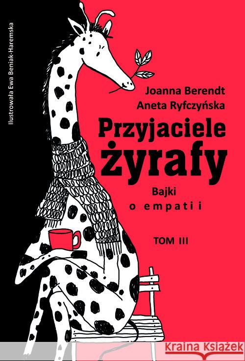 Przyjaciele żyrafy T.3 Bajki o empatii Ryfczyńska Aneta, Berendt Joanna 9788363860462 CoJaNaTo - książka