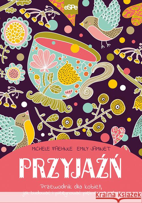 Przyjaźń. Przewodnik dla kobiet, jak budować... Faehnle Michele Jaminet Emily 9788374829304 eSPe - książka