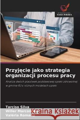 Przyjecie jako strategia organizacji procesu pracy Silva, Tarciso, Marcondes, Willer, Romano, Valéria 9786209289729 Wydawnictwo Nasza Wiedza - książka
