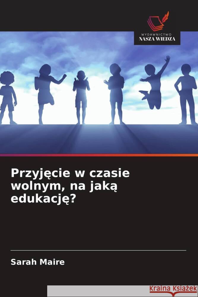 Przyjecie w czasie wolnym, na jaka edukacje? Maire, Sarah 9786203597080 Wydawnictwo Nasza Wiedza - książka