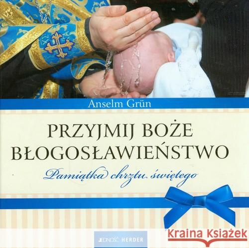 Przyjmij Boże błogosławieństwo. Pamiątka chrztu św Grun Anselm 9788376605104 Jedność - książka