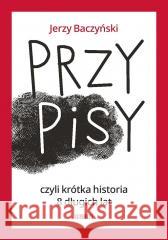 PrzyPiSy, czyli krótka historia 8 długich lat Jerzy Baczyński 9788396872104 Polityka - książka