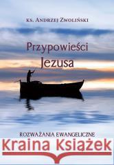 Przypowieści Jezusa. Rozważania ewangeliczne Andrzej Zwoliński 9788367767224 Homo Dei - książka