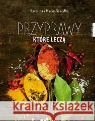 Przyprawy, które leczą Szaciłło Karolina, Szaciłło Maciej 9788381322324 Zwierciadło - książka
