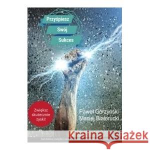 Przyśpiesz swój sukces GÓRZYŃSKI PAWEŁ, BIAŁORUCKI MACIEJ 9788394265304 WYDAĆ KSIĄŻKĘ - książka