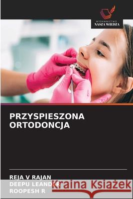 PRZYSPIESZONA ORTODONCJA V RAJAN, REJA, LEANDER, DEEPU, R, ROOPESH 9786208714208 Wydawnictwo Nasza Wiedza - książka