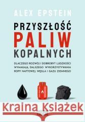 Przyszłość paliw kopalnych Alex Epstein 9788367480086 Freedom Publishing - książka