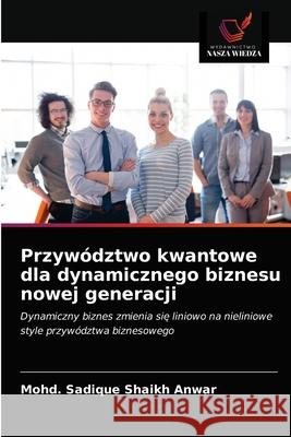 Przywództwo kwantowe dla dynamicznego biznesu nowej generacji Shaikh Anwar, Mohd Sadique 9786203177725 Wydawnictwo Nasza Wiedza - książka