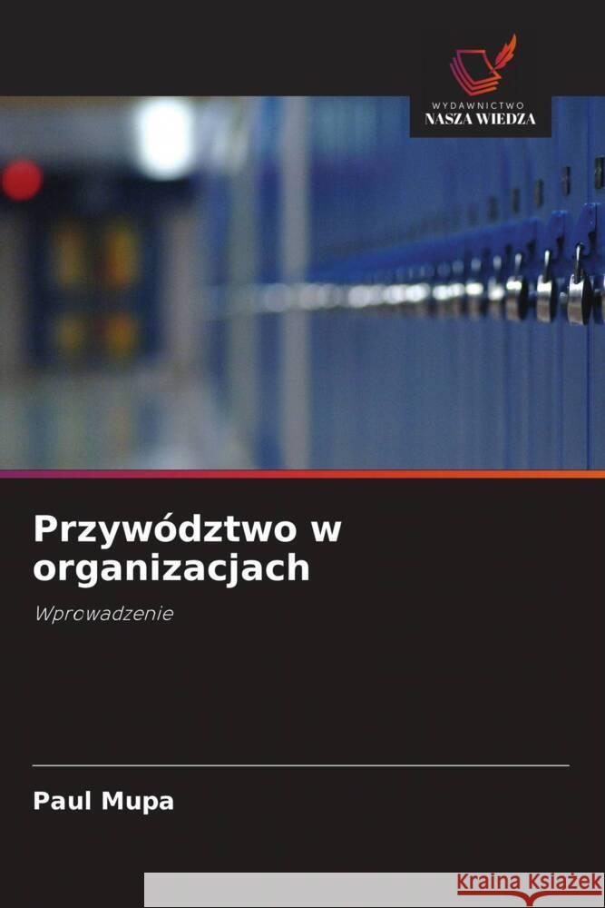 Przywództwo w organizacjach Mupa, Paul 9786203161380 Wydawnictwo Nasza Wiedza - książka