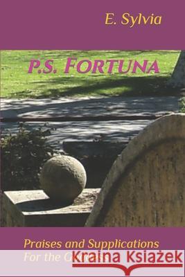 p.s. Fortuna: Praises and Supplications For the Goddess Sylvia, E. 9781546561439 Createspace Independent Publishing Platform - książka