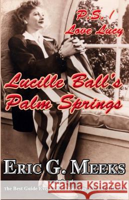 P.S. I Love Lucy: Lucille Ball's Palm Springs Eric G. Meeks 9781500977467 Createspace - książka