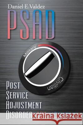 Psad Post Service Adjustment Disorder: A Different Perspective on Why a Veteran Falls Apart Daniel E. Valdez 9781480860926 Archway Publishing - książka