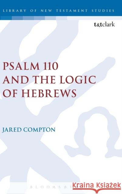 Psalm 110 and the Logic of Hebrews Jared Compton Chris Keith 9780567662705 T & T Clark International - książka