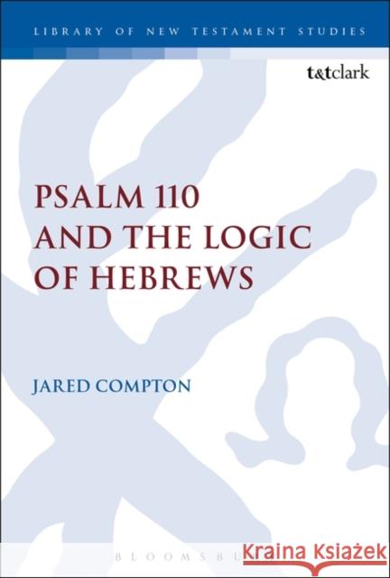 Psalm 110 and the Logic of Hebrews Jared Compton Chris Keith 9780567682673 T&T Clark - książka