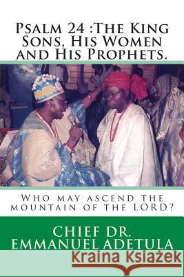 Psalm 24: The King Sons, His Women and His Prophets. Emmanuel Adetula 9781512133219 Createspace - książka