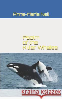 Psalm of the Killer Whales Anne-Marie Neil 9781466340633 Createspace - książka