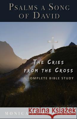 Psalms, a Song of David: The Cries from the Cross: A Complete Bible Study Williams, Monica E. 9781637692363 Trilogy Christian Publishing - książka