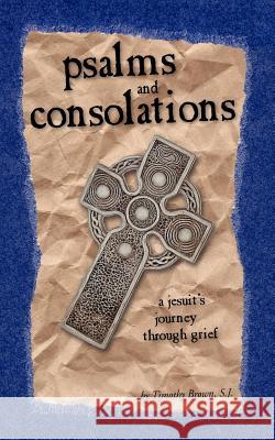 Psalms and Consolations: a Jesuit's Journey through Grief Brown, S. J. Timothy 9780966871678 Resonant Publishing - książka